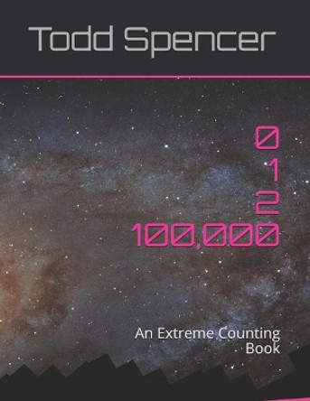 Zero, One, Two . . . One Hundred Thousand!: An Extreme Counting Book by Todd Spencer 9781976867057