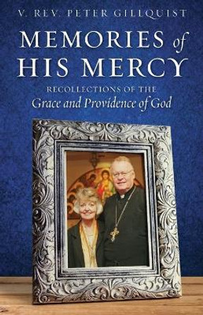 Memories of His Mercy: Recollections of the Grace and Providence of God by Peter E Gillquist 9781944967222