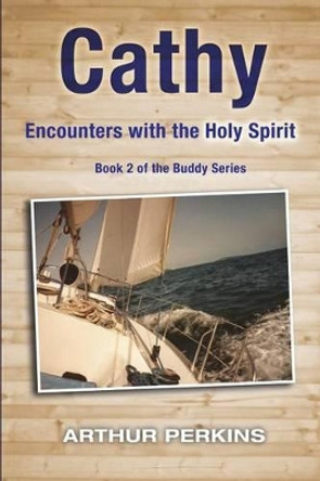 Cathy: Encounters with the Holy Spirit by Arthur Perkins 9781940145198