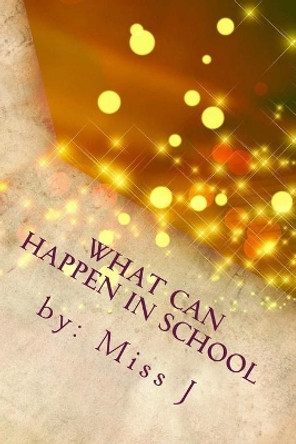 What Can Happen in School: and Miss J's Own Experience by J 9781976123818