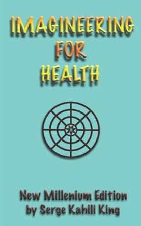 Imagineering For Health by Serge Kahili King 9781890850227