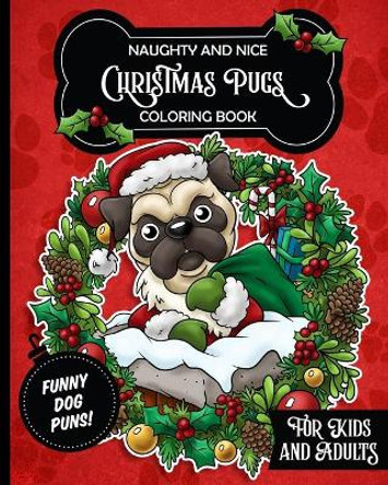 Naughty and Nice Christmas Pugs Coloring Book For Kids and Adults: Anti stress activity pages filled with memes of cute pugs wearing elf outfits, ugly sweaters & Santa Claus hats by Posh Puppy Press 9798452961574