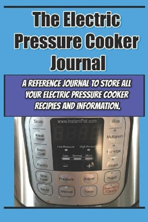 The Electric Pressure Cooker Journal by Kevin Katzenberg 9798561093968