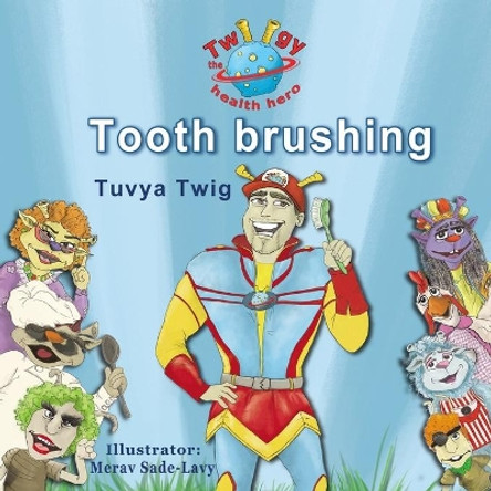 Twiigy the health hero - Tooth brushing by Merav Sade-Lavy 9798587688681