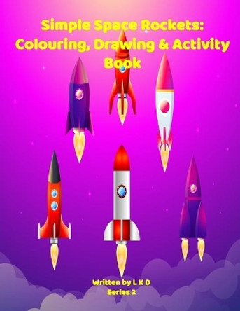 Simple Space Rockets: Colouring, Drawing & Activity Book Series 2 by L K D 9798589443721