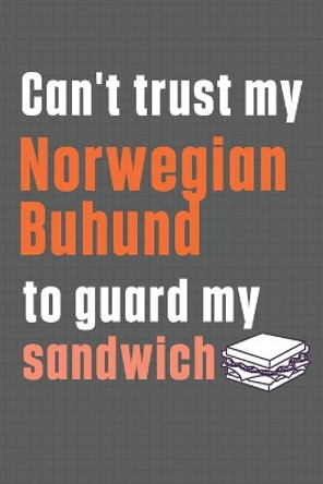 Can't trust my Norwegian Buhund to guard my sandwich: For Norwegian Buhund Dog Breed Fans by Wowpooch Press 9798606784912