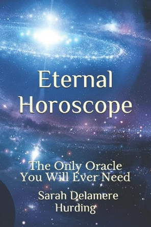 Eternal Horoscope: The Only Oracle You WIll Ever Need by Sarah Delamere Hurding 9781790508488