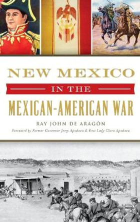 New Mexico in the Mexican American War by Ray John De Aragon 9781540238498