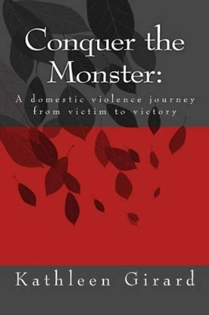 Conquer the Monster: : A domestic violence journey from victim to victory by Kathleen Girard 9781506028248