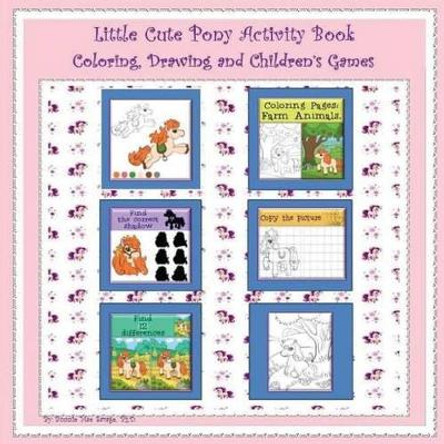 Little Cute Pony Activity Book: Coloring, Drawing and Children's Games by Bonnie Mae Savage Ph D 9781540393012