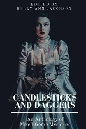 Candlesticks and Daggers: An Anthology of Mixed-Genre Mysteries by Kelly Ann Jacobson 9781540414557