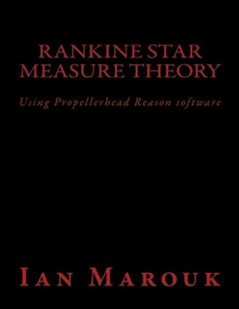 Rankine Star Measure Theory: Using Propellerhead Reason software by Ian Matthew Marouk 9781540417909