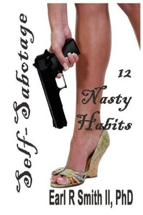 Self-Sabotage: 12 Nasty Habits by Earl R Smith II 9781540445056