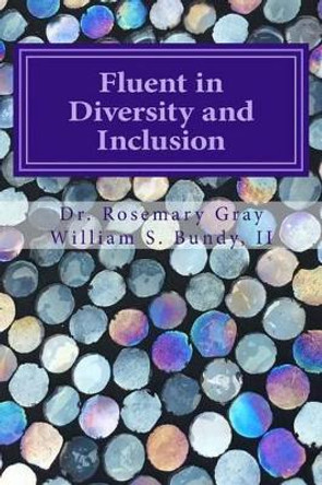 Fluent in Diversity and Inclusion: Guidelines for Becoming Fluent in Diversity and Inclusion by William Samuel Bundy II 9781511880466