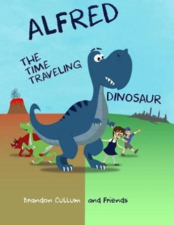 Alfred the Time Traveling Dinosaur by Brandon Cullum 9781517403133