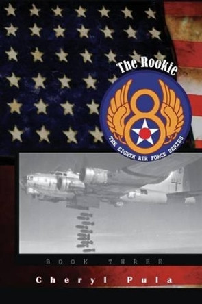 The Rookie: : The Eighth Air Force, Volume Three by Cheryl Pula 9781511705257