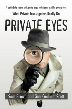 Private Eyes: What Private Investigators Really Do by Brown And Gini Graham Scott Sam Brown and Gini Graham Scott 9781450224376