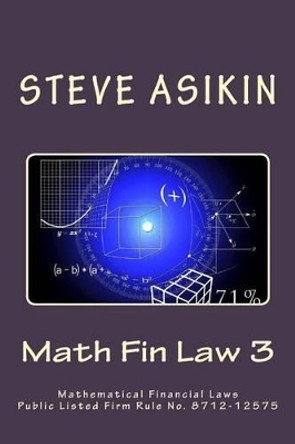 Math Fin Law 3: Mathematical Financial Laws Public Listed Firm Rule No. 8712-12575 by Steve Asikin 9781514276761