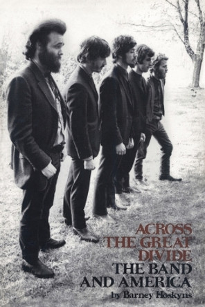 Across the Great Divide: The Band and America by Barney Hoskyns 9781423414421 Across the Great Divide: The Band and America by Barney Hoskyns 9781423414421