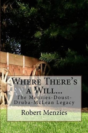 Where There's a Will...: The Menzies-Doust-Druba-McLean Legacy by Robert Menzies 9781514693537