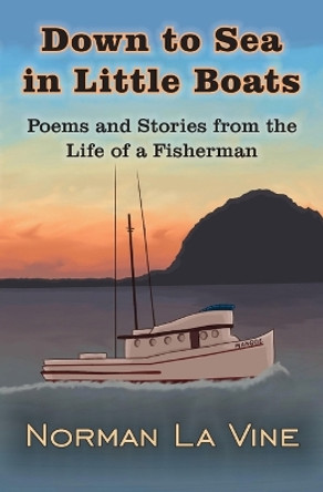 Down to Sea in Little Boats by Norman P La Vine 9781942528142