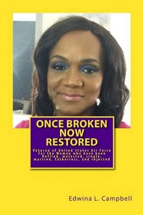 once broken now restored: For the Woman who have been Defiled, Rejected, Abused and Cheated On by Edwina Campbell 9781517563042