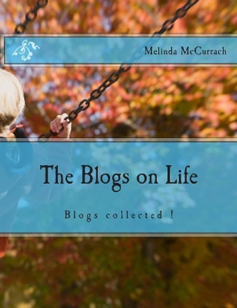 The Blogs on Life: Blogs collected ! by William M McCurrach 9781500925376