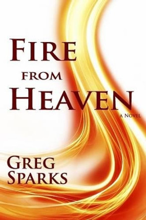 Fire from Heaven by Greg Sparks 9781490566900