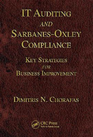 IT Auditing and Sarbanes-Oxley Compliance: Key Strategies for Business Improvement by Dimitris N. Chorafas