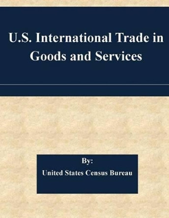 U.S. International Trade in Goods and Services by United States Census Bureau 9781507567845