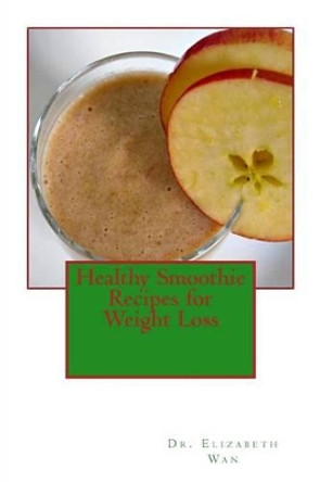 Healthy Smoothie Recipes for Weight Loss by Elizabeth Wan 9781508855514