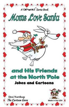 Moms Love Santa and His North Pole Friends at the North Pole: Jokes & Cartoons in Black & White by Desi Northup 9781508873747