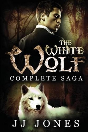 The White Wolf: The Complete Saga: Interracial Paranormal Romance by Jj Jones 9781496109330