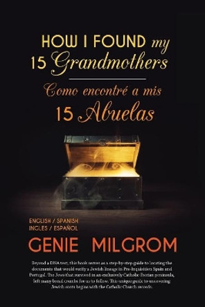 How I Found My 15 Grandmothers -Como Encontre A Mis 15 Abuelas: A Step by Step Guide-Una Guia Paso a Paso by Genie Milgrom 9781497467330