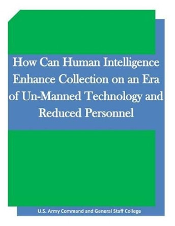 How Can Human Intelligence Enhance Collection on an Era of Un-Manned Technology and Reduced Personnel by Inc Penny Hill Press 9781522707745