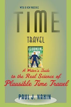 Time Travel: A Writer's Guide to the Real Science of Plausible Time Travel by Paul J. Nahin