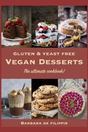 Gluten and Yeast free VEGAN DESSERTS: The ultimate cookbook! by Barbara de Filippis 9798682550524