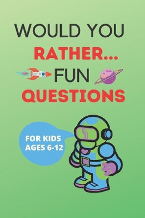 Would You Rather Fun Questions: The book of funny, hilarious questions For kids ages 6-12 ( teens and adults too), cover is a space design by M Shaultze 9798731266314