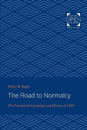 The Road to Normalcy: The Presidential Campaign and Election of 1920 by Wesley M. Bagby