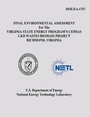 Final Environmental Assessment for the Virginia State Energy Program's Cephas C&D Wastes Biomass Project, Richmond, Virginia (DOE/EA-1767) by National Energy Technology Laboratory 9781482641813