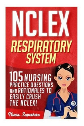NCLEX: Respiratory System: 105 Nursing Practice Questions and Rationales to Easily Crush the NCLEX! by Chase Hassen 9781532847394