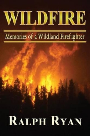 Wildfire: Memoires of a Wildland Firefighter by MR Ralph T Ryan 9781484024430