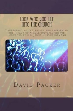 Look Who God Let into the Church: Understanding the nature and sharpening the impact of a multicultural church by Dr David Lee Packer 9781490532264