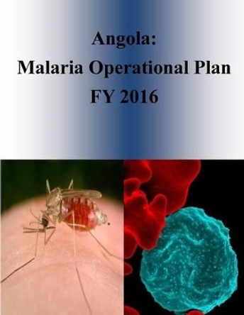 Angola: Malaria Operational Plan FY 2016 by Penny Hill Press 9781532905247