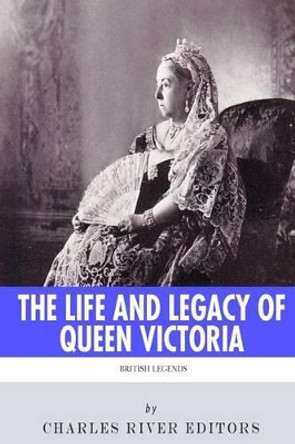 British Legends: The Life and Legacy of Queen Victoria by Charles River Editors 9781494223939