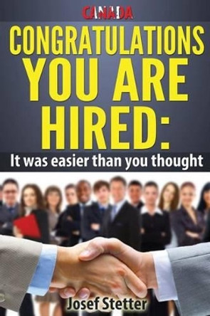 Canada, Congratulations you are hired: It was easier than you thought: The ultimate resource guide to finding a job/career your love by Josef Stetter 9781494351670