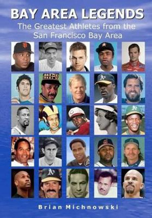 Bay Area Legends: The Greatest Athletes from the San Francisco Bay Area by Brian Michnowski 9781466314689