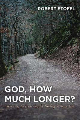 God, How Much Longer? by Robert Stofel 9781532696688