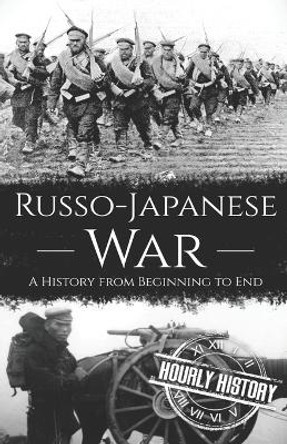 Russo-Japanese War: A History from Beginning to End by Hourly History 9798354770434