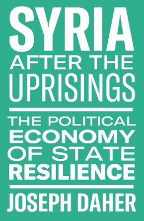 Syria After the Uprisings: The Political Economy of State Resilience by Joseph Daher 9781608469352